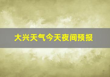 大兴天气今天夜间预报