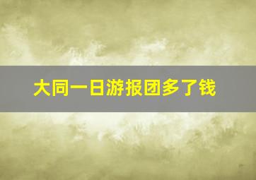 大同一日游报团多了钱