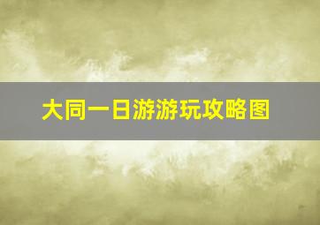 大同一日游游玩攻略图