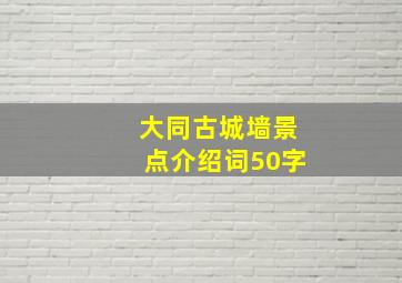 大同古城墙景点介绍词50字