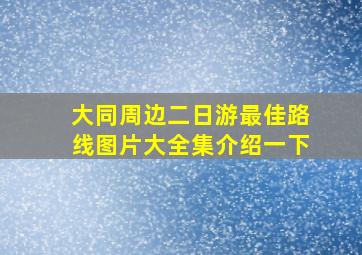 大同周边二日游最佳路线图片大全集介绍一下