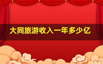 大同旅游收入一年多少亿