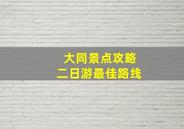 大同景点攻略二日游最佳路线