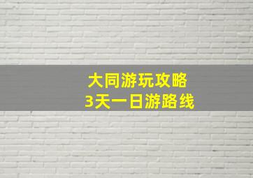 大同游玩攻略3天一日游路线