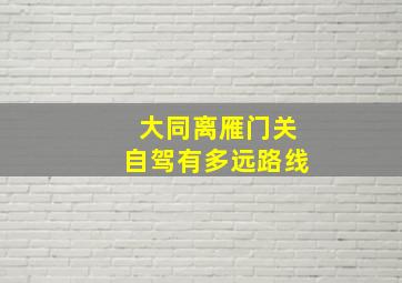 大同离雁门关自驾有多远路线