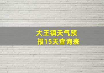 大王镇天气预报15天查询表