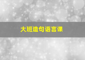 大班造句语言课