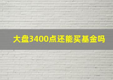 大盘3400点还能买基金吗