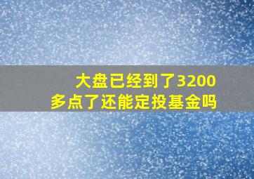 大盘已经到了3200多点了还能定投基金吗