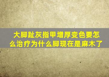 大脚趾灰指甲增厚变色要怎么治疗为什么脚现在是麻木了