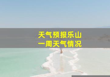 天气预报乐山一周天气情况