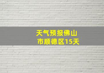 天气预报佛山市顺德区15天