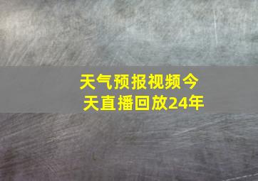 天气预报视频今天直播回放24年