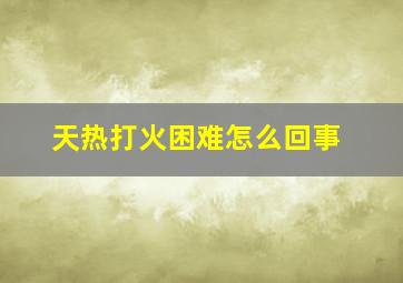 天热打火困难怎么回事