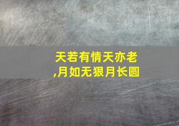 天若有情天亦老,月如无狠月长圆