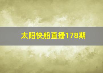 太阳快船直播178期