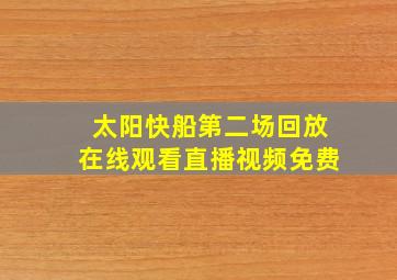 太阳快船第二场回放在线观看直播视频免费