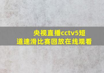 央视直播cctv5短道速滑比赛回放在线观看