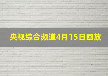 央视综合频道4月15日回放