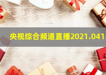 央视综合频道直播2021.0415