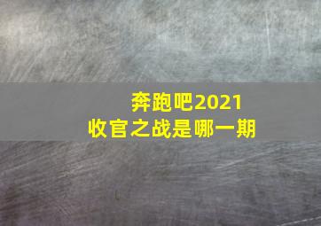 奔跑吧2021收官之战是哪一期