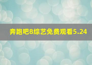 奔跑吧8综艺免费观看5.24