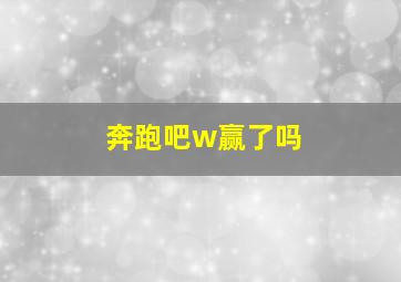 奔跑吧w赢了吗