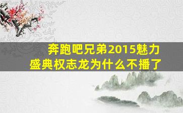 奔跑吧兄弟2015魅力盛典权志龙为什么不播了