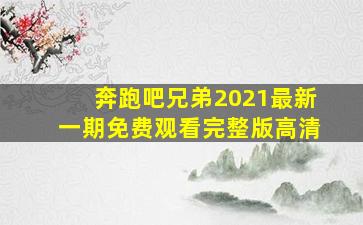 奔跑吧兄弟2021最新一期免费观看完整版高清