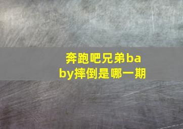 奔跑吧兄弟baby摔倒是哪一期