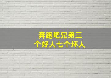 奔跑吧兄弟三个好人七个坏人