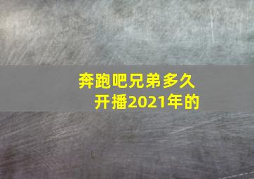 奔跑吧兄弟多久开播2021年的