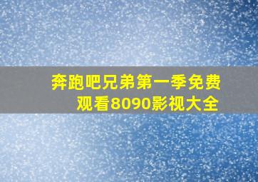 奔跑吧兄弟第一季免费观看8090影视大全