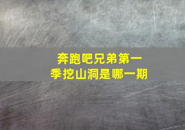 奔跑吧兄弟第一季挖山洞是哪一期