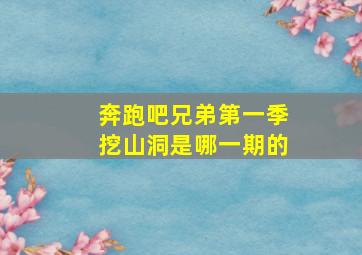 奔跑吧兄弟第一季挖山洞是哪一期的