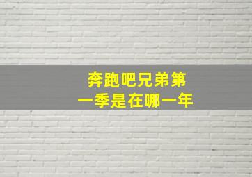 奔跑吧兄弟第一季是在哪一年