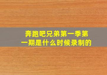 奔跑吧兄弟第一季第一期是什么时候录制的