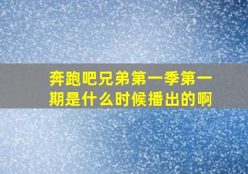 奔跑吧兄弟第一季第一期是什么时候播出的啊