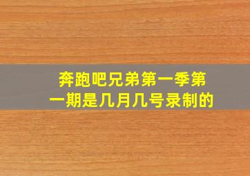 奔跑吧兄弟第一季第一期是几月几号录制的