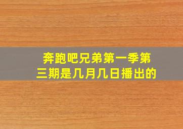 奔跑吧兄弟第一季第三期是几月几日播出的