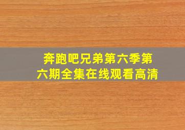 奔跑吧兄弟第六季第六期全集在线观看高清