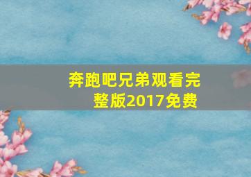 奔跑吧兄弟观看完整版2017免费