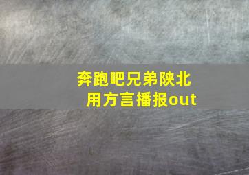 奔跑吧兄弟陕北用方言播报out