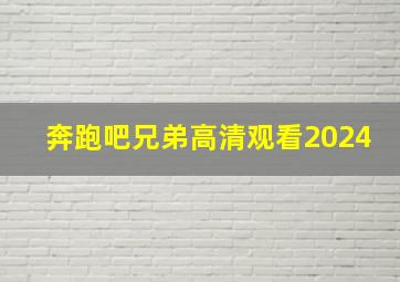 奔跑吧兄弟高清观看2024