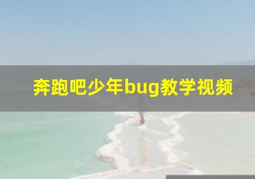 奔跑吧少年bug教学视频