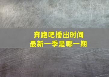 奔跑吧播出时间最新一季是哪一期