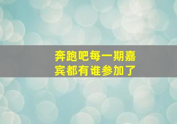 奔跑吧每一期嘉宾都有谁参加了