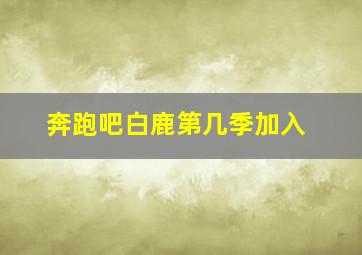 奔跑吧白鹿第几季加入