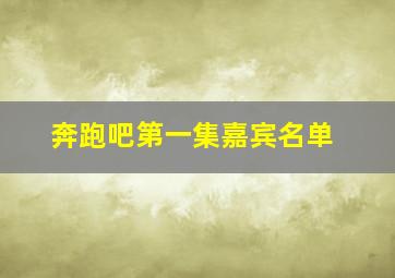 奔跑吧第一集嘉宾名单