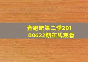 奔跑吧第二季20180622期在线观看